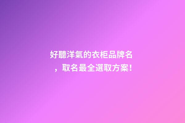 好聽洋氣的衣柜品牌名，取名最全選取方案！
